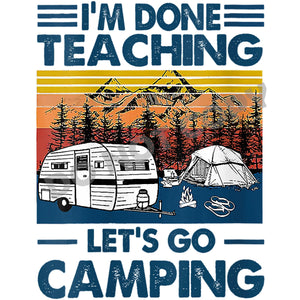 I'm Done Teaching Let's Go Camping -DTF Transfer - DTF PROMO