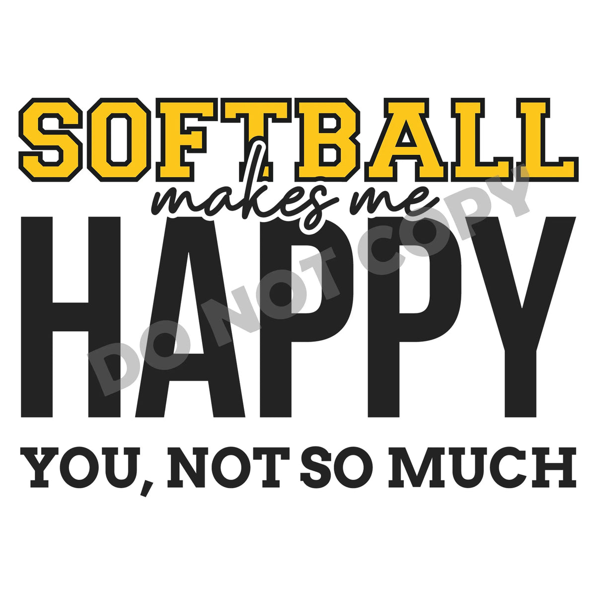 Softball Makes Me Happy You, Not So Much - DTF Transfer - DTF PROMO
