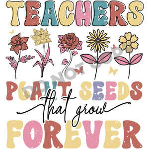 Teachers Plant Seed Forever -DTF Transfer - DTF PROMO