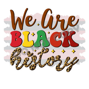 We Are Black History -DTF Transfer - DTF PROMO