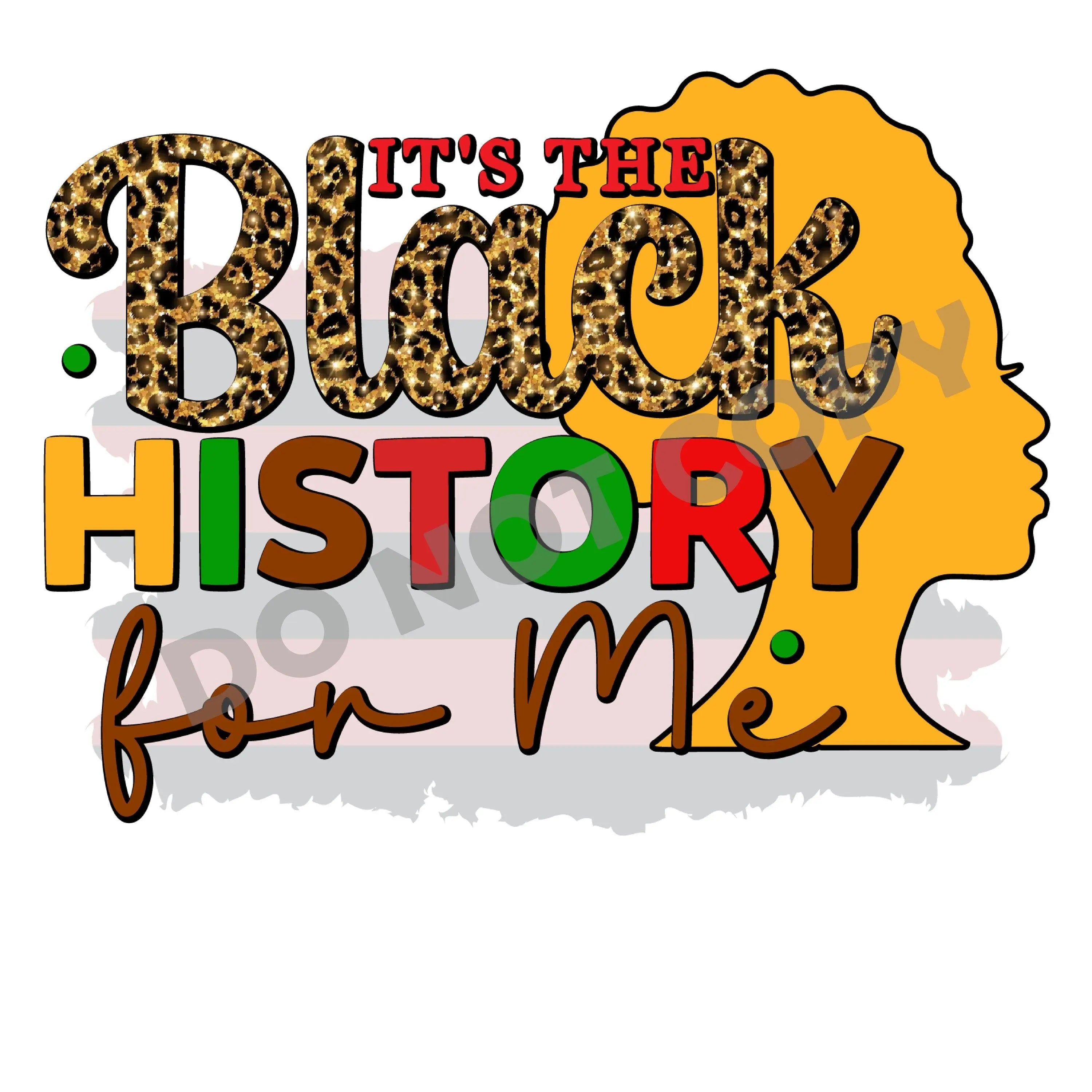 It's The Black History For Me -DTF Transfer - DTF PROMO