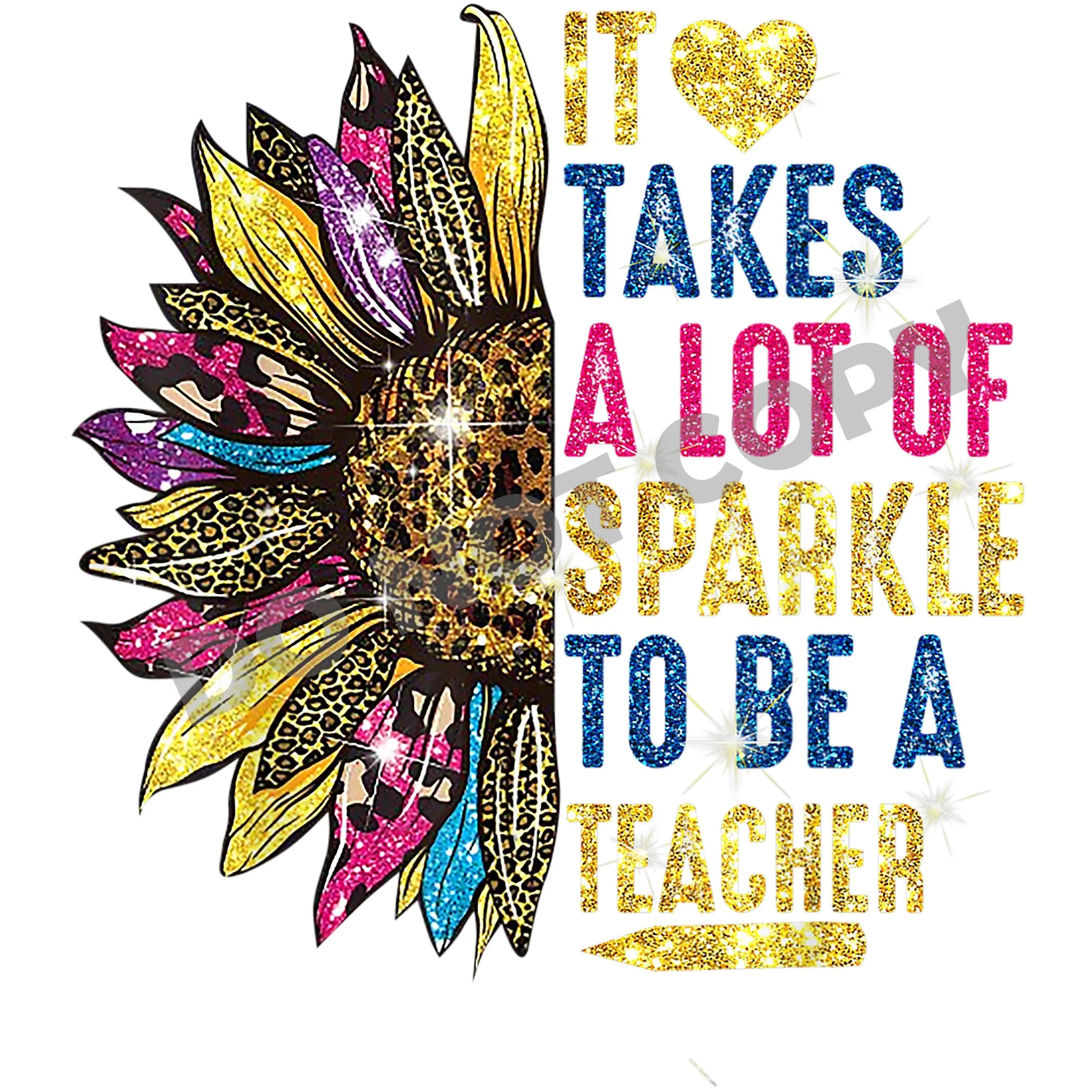 It Takes A Lot Of Sparkle To Be A Teacher -DTF Transfer - DTF PROMO