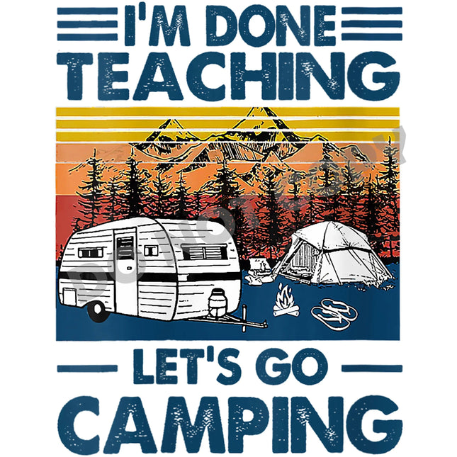 I'm Done Teaching Let's Go Camping -DTF Transfer - DTF PROMO