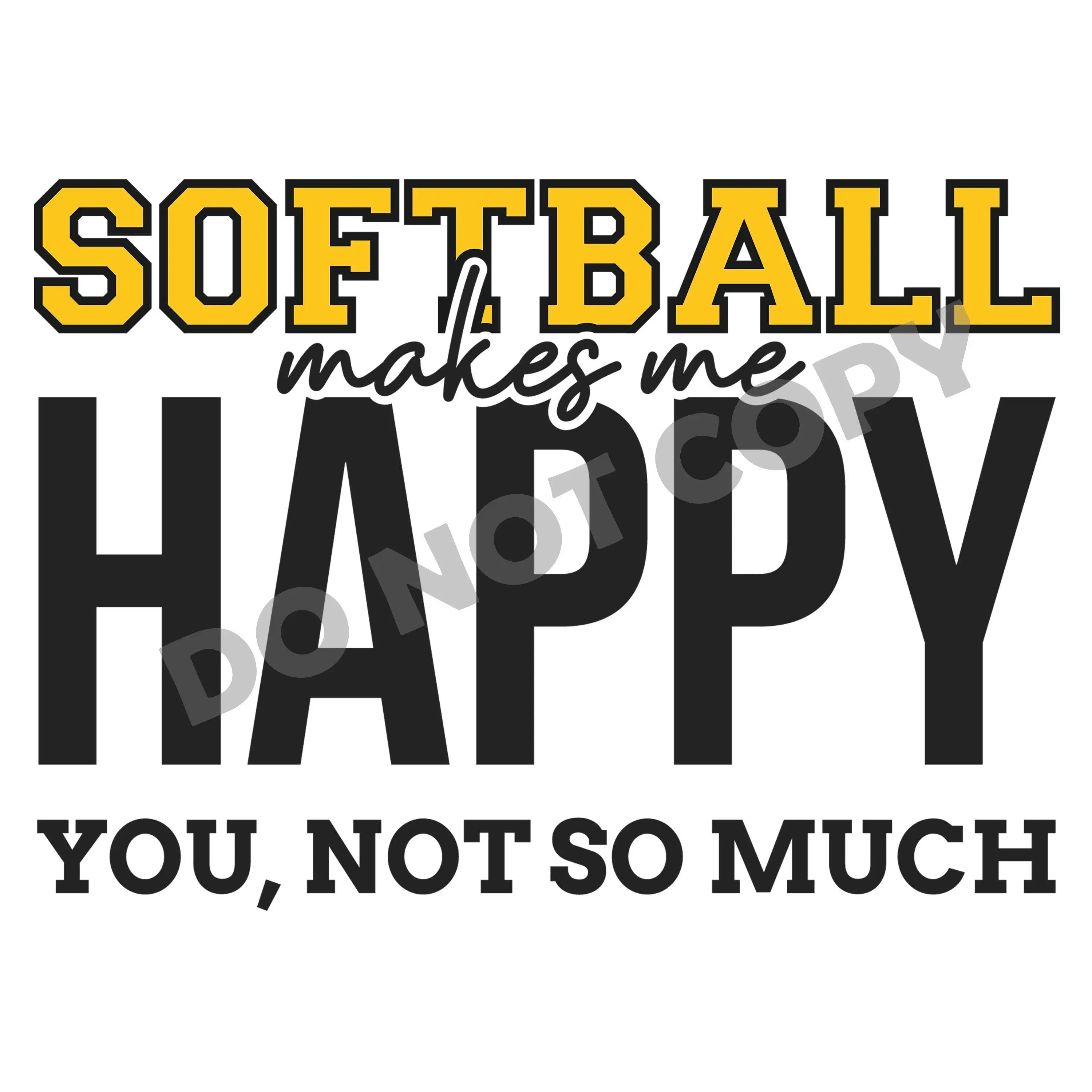 Softball Makes Me Happy You, Not So Much - DTF Transfer - DTF PROMO