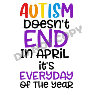 Autism Doesn't End In April It's Everyday Of The Year - DTF Transfer - DTF PROMO