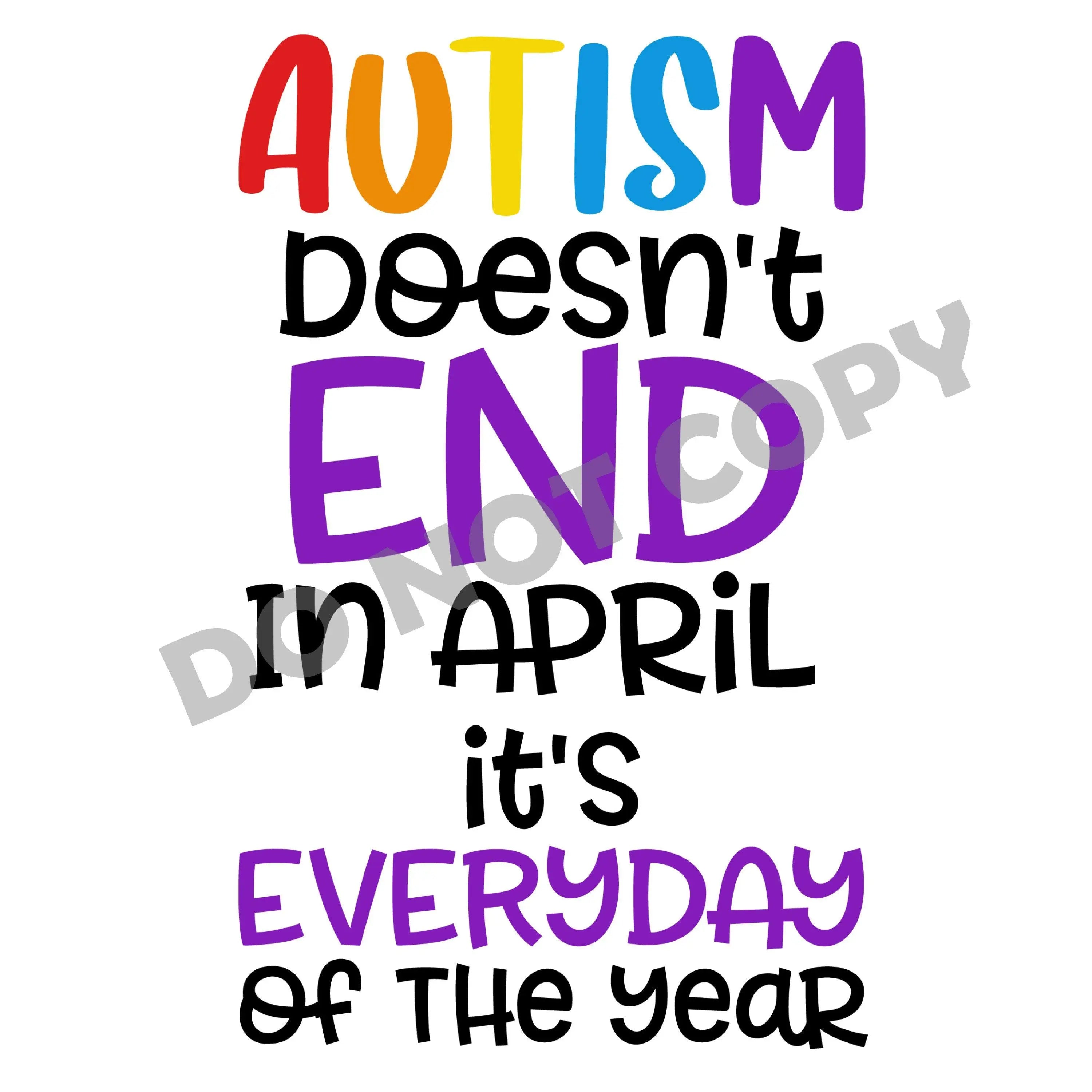 Autism Doesn't End In April It's Everyday Of The Year - DTF Transfer - DTF PROMO