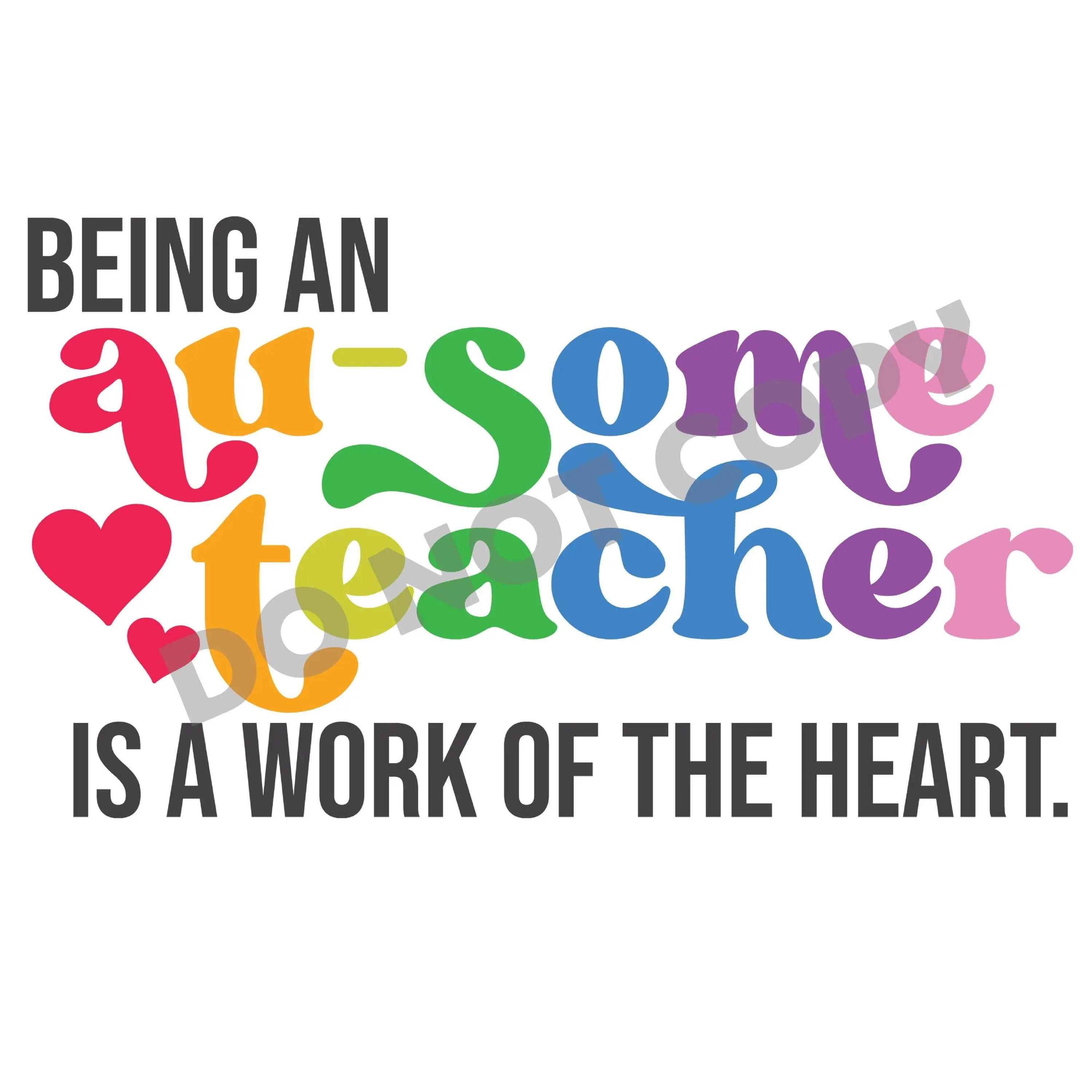 Being Au-Some Teacher Is A Work Of The Heart - DTF Transfer - DTF PROMO