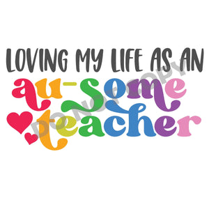 Loving My Life As An Au-Some Teacher - DTF Transfer - DTF PROMO