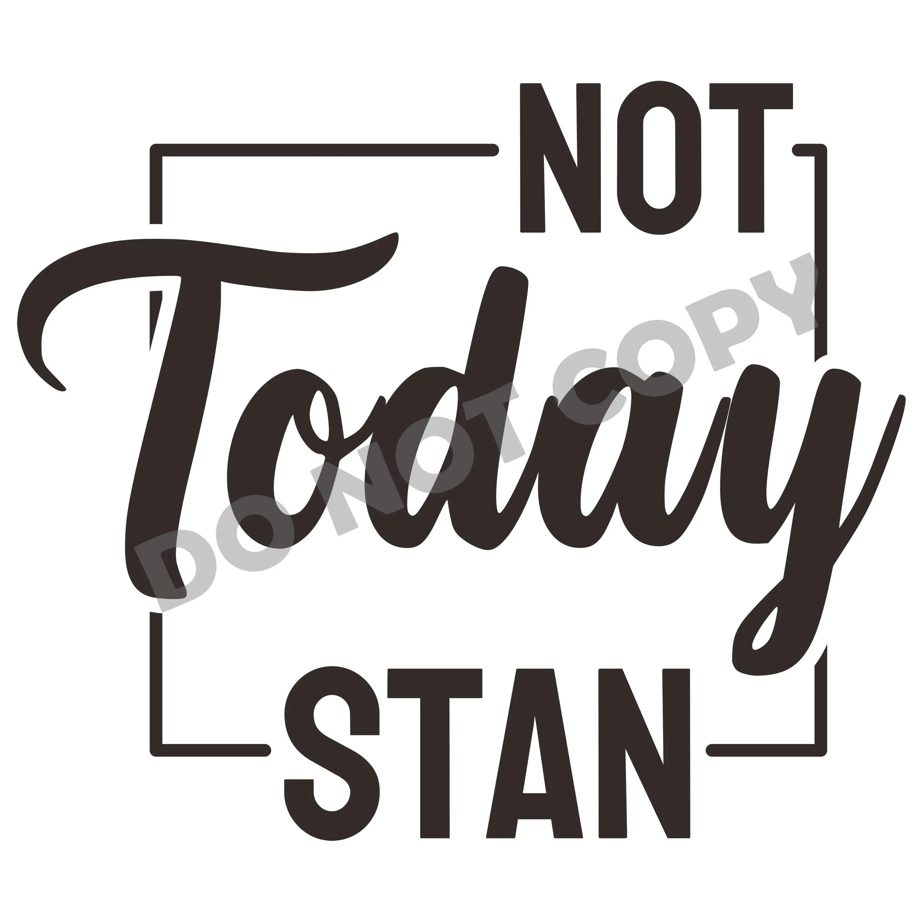 Not Today Stan -DTF Transfer - DTF PROMO