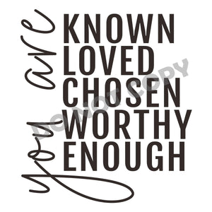 You Are Known Loved Chosen Worthy Enough -DTF Transfer - DTF PROMO